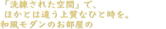 「洗練された空間」で、ほかとは違う上質なひと時を。